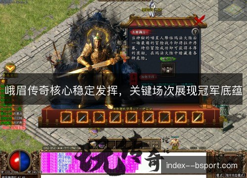 峨眉传奇核心稳定发挥,关键场次展现冠军底蕴 峨眉传奇核心稳定发挥,关键场次展现冠军底蕴